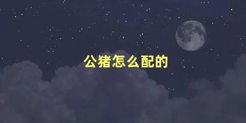 公猪不会配怎么调(公猪配不上种的原因)